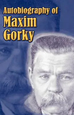 Autobiografia lui Maxim Gorki: Copilăria mea, în lume, universitățile mele - Autobiography of Maxim Gorky: My Childhood, in the World, My Universities