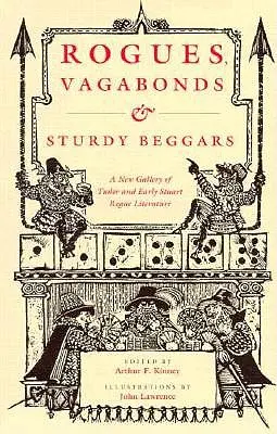 Rogues, Vagabonds, and Sturdy Beggars: A New Gallery of Tudor and Early Stuart Rogue Literature Exposing the Lives, Times, and Cozening Tricks of the