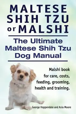 Maltez Shih Tzu sau Malshi. Manualul final al câinelui Maltese Shih Tzu. Malshi carte pentru îngrijire, costuri, hrănire, grooming, sănătate și formare. - Maltese Shih Tzu or Malshi. The Ultimate Maltese Shih Tzu Dog Manual. Malshi book for care, costs, feeding, grooming, health and training.