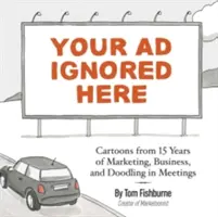 Anunțul tău a fost ignorat aici: Cartoons from 15 Years of Marketing, Business, and Doodling in Meetings (Desene animate din 15 ani de marketing, afaceri și mâzgălit în ședințe) - Your Ad Ignored Here: Cartoons from 15 Years of Marketing, Business, and Doodling in Meetings
