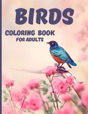 Carte de colorat cu păsări: Carte de colorat relaxantă și antistres 40 de fluturi uimitori și drăguți pentru colorat Idee de cadou pentru femei și bărbați - Birds Coloring Book: Relaxing and Stress Relieving Coloring Book 40 Amazing and Cute Butterflies for Color Gift Idea for Womens and Mens