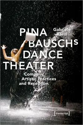 Teatrul de dans al Pinei Bausch: Companie, practici artistice și recepție - Pina Bausch's Dance Theater: Company, Artistic Practices, and Reception