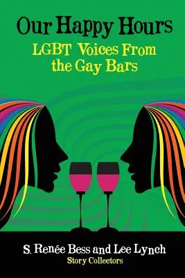 Orele noastre fericite, vocile LGBT din barurile gay - Our Happy Hours, LGBT Voices From the Gay Bars