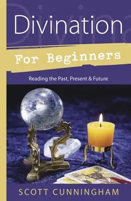 Divinație pentru începători: Citirea trecutului, prezentului și viitorului - Divination for Beginners: Reading the Past, Present & Future