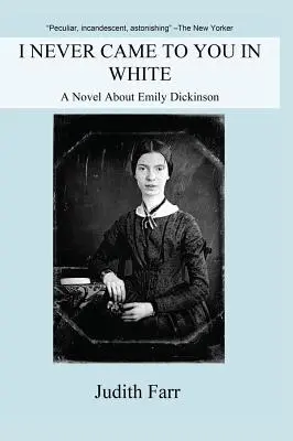 N-am venit niciodată la tine în alb: Un roman despre Emily Dickinson - I Never Came to You in White: A Novel about Emily Dickinson
