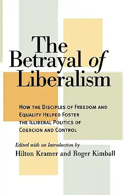 Trădarea liberalismului: Cum au contribuit discipolii libertății și egalității la promovarea politicii iliberale de constrângere și control (The Betrayal of Liberalism: How the Disciples of Freedom and Equality Helped Foster the Illiberal Politics of Coercion and Control) - The Betrayal of Liberalism: How the Disciples of Freedom and Equality Helped Foster the Illiberal Politics of Coercion and Control