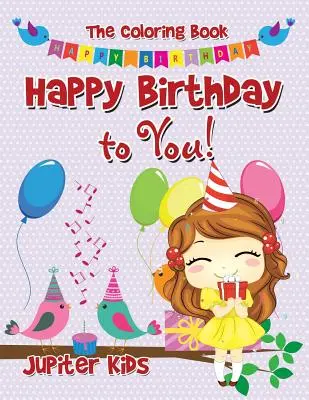 La mulți ani ție! Cartea de colorat - Happy Birthday to You! The Coloring Book
