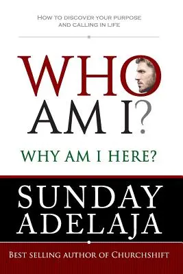 Cine sunt eu? De ce sunt aici? Cum să-ți descoperi scopul și chemarea în viață - Who Am I? Why Am I Here?: How to Discover Your Purpose and Calling in Life