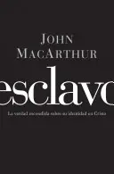 Sclavul: Adevărul ascuns despre identitatea ta în Hristos = Slave - Esclavo: La verdad escondida sobre tu indentidad en Cristo = Slave