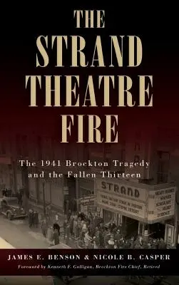 Incendiul Teatrului Strand: Tragedia Brockton din 1941 și cei treisprezece căzuți - The Strand Theatre Fire: The 1941 Brockton Tragedy and the Fallen Thirteen