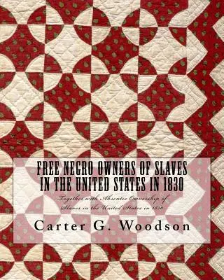 Negrii liberi proprietari de sclavi în Statele Unite în 1830: Împreună cu Absentee Ownership of Slaves in the United States in 1830 - Free Negro Owners of Slaves in the United States in 1830: Together with Absentee Ownership of Slaves in the United States in 1830