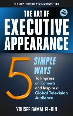 Arta apariției executive: 5 moduri simple de a impresiona în fața camerei de filmat și de a inspira un public de televiziune - The Art of Executive Appearance: 5 Simple Ways to Impress on Camera and Inspire a Television Audience