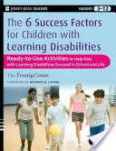Cei 6 factori de succes pentru copiii cu dificultăți de învățare: Ready-To-Use Activities to Help Kids with LD Succeed in School and in Life (Activități gata de utilizare pentru a-i ajuta pe copiii cu dificultăți de învățare să aibă succes la școală și în viață) - The 6 Success Factors for Children with Learning Disabilities: Ready-To-Use Activities to Help Kids with LD Succeed in School and in Life