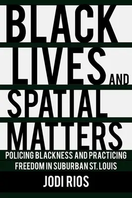 Viețile negrilor și problemele spațiale: Poliția negrilor și practicarea libertății în suburbiile St. - Black Lives and Spatial Matters: Policing Blackness and Practicing Freedom in Suburban St. Louis