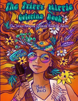 Cartea de colorat Trippy Hippie - Cartea de colorat antistres pentru adulți - The Trippy Hippie Coloring Book - The Stress Relieving Coloring Book For Adults