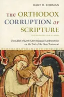 Corupția ortodoxă a Scripturii: Efectul controverselor hristologice timpurii asupra textului Noului Testament - The Orthodox Corruption of Scripture: The Effect of Early Christological Controversies on the Text of the New Testament