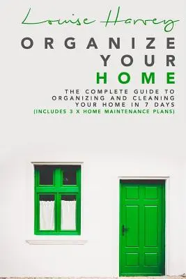 Organizează-ți casa: Ghidul complet pentru organizarea și curățenia casei tale în 7 zile (include 3 x Home Maintenance Plans) - Organize Your Home: The Complete Guide To Organizing and Cleaning Your Home in 7 Days (Includes 3 x Home Maintenance Plans)