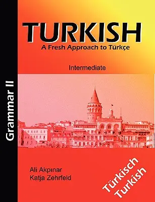Gramatica turcă II / Trkische Grammatik II: O nouă abordare a trkce - Turkish Grammar II / Trkische Grammatik II: A Fresh Approach to Trkce
