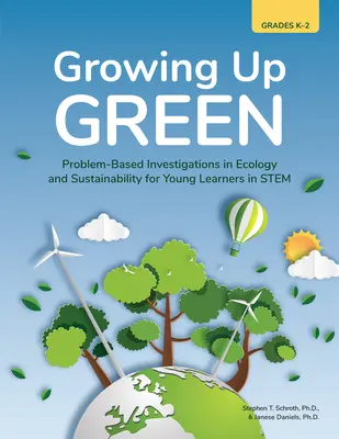 Growing Up Green: Investigații bazate pe probleme în ecologie și sustenabilitate pentru tinerii care învață în Stem (Grades K-2) - Growing Up Green: Problem-Based Investigations in Ecology and Sustainability for Young Learners in Stem (Grades K-2)