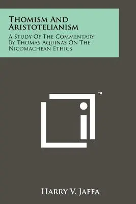 Tomism și aristotelism: A Study Of The Commentary By Thomas Aquinas On The Nicomachean Ethics - Thomism And Aristotelianism: A Study Of The Commentary By Thomas Aquinas On The Nicomachean Ethics
