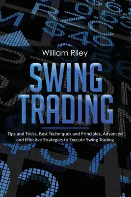 Swing Trading: Sfaturi și trucuri, cele mai bune tehnici și principii, strategii avansate și eficiente pentru a executa Swing Trading - Swing Trading: Tips and Tricks, Best Techniques and Principles, Advanced and Effective Strategies to Execute Swing Trading