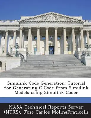 Generarea codului Simulink: Tutorial pentru generarea codului C din modele Simulink utilizând Simulink Coder (Nasa Technical Reports Server (Ntrs)) - Simulink Code Generation: Tutorial for Generating C Code from Simulink Models Using Simulink Coder (Nasa Technical Reports Server (Ntrs))