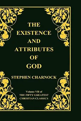 Existența și atributele lui Dumnezeu, volumul 7 din 50 cele mai mari clasice creștine, 2 volume în 1 - The Existence and Attributes of God, Volume 7 of 50 Greatest Christian Classics, 2 Volumes in 1