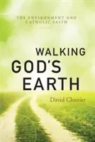 Mergând pe Pământul lui Dumnezeu: Mediul și credința catolică - Walking God's Earth: The Environment and Catholic Faith