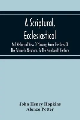 O perspectivă scripturală, ecleziastică și istorică asupra sclaviei, din zilele patriarhului Avraam până în secolul al XIX-lea - A Scriptural, Ecclesiastical, And Historical View Of Slavery, From The Days Of The Patriarch Abraham, To The Nineteenth Century