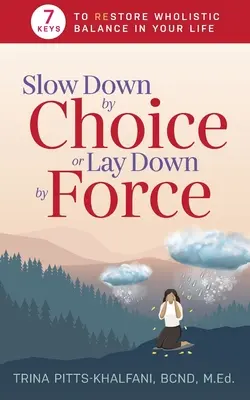 Încetinește prin alegere sau întinde-te cu forța: 7 chei pentru a restabili echilibrul holistic în viața ta - Slow Down by Choice or Lay Down by Force: 7 Keys to Restore Wholistic Balance In Your Life
