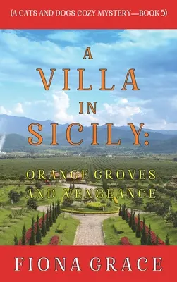 O vilă în Sicilia: Orange Groves și răzbunare (A Cats and Dogs Cozy Mystery-Book 5) - A Villa in Sicily: Orange Groves and Vengeance (A Cats and Dogs Cozy Mystery-Book 5)