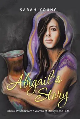 Povestea lui Abigail: Înțelepciune biblică de la o femeie puternică și credincioasă - Abigail's Story: Biblical Wisdom from a Woman of Strength and Faith