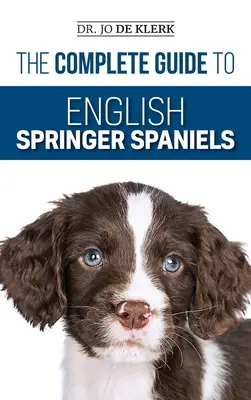 Ghidul complet pentru Springer Spaniel Englez: Learn the Basics of Training, Nutrition, Recall, Hunting, Grooming, Health Care și multe altele - The Complete Guide to English Springer Spaniels: Learn the Basics of Training, Nutrition, Recall, Hunting, Grooming, Health Care and more
