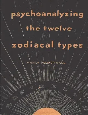 Psihanaliza celor douăsprezece tipuri zodiacale - Psychoanalyzing the Twelve Zodiacal Types
