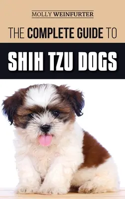 Ghidul complet al câinilor Shih Tzu: Aflați tot ce trebuie să știți pentru a vă pregăti, găsi, iubi și crește cu succes noul dvs. câine Shih Tzu P - The Complete Guide to Shih Tzu Dogs: Learn Everything You Need to Know in Order to Prepare For, Find, Love, and Successfully Raise Your New Shih Tzu P