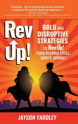 Rev Up!: Strategii îndrăznețe și disruptive pentru Rev Up! Călătoria eroului ciclului dvs. de venituri - Rev Up!: Bold and Disruptive Strategies to Rev Up! Your Revenue Cycle Hero's Journey