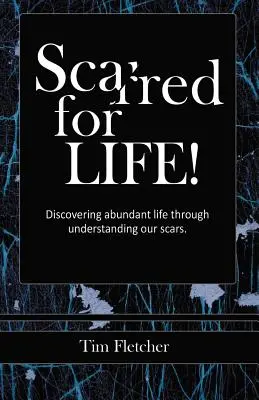 Cicatrici pentru viață! Descoperirea unei vieți abundente prin înțelegerea cicatricilor noastre - Scarred For Life!: Discovering Abundant Life Through Understanding Our Scars