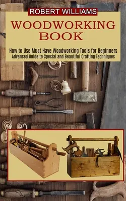Planuri de Prelucrare a Lemnului: Ghid avansat pentru tehnici meșteșugărești speciale și frumoase - Woodworking Plans: Advanced Guide to Special and Beautiful Crafting Techniques