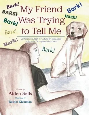 My Friend Was Trying to Tell Me: O carte pentru copii și adulți despre cum ne afectează câinii de-a lungul vieții noastre - My Friend Was Trying to Tell Me: A Children's Book for Adults on How Dogs Affect Us Throughout our Lives