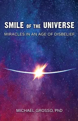 Zâmbetul Universului: Miracole într-o epocă a neîncrederii - Smile of the Universe: Miracles in an Age of Disbelief