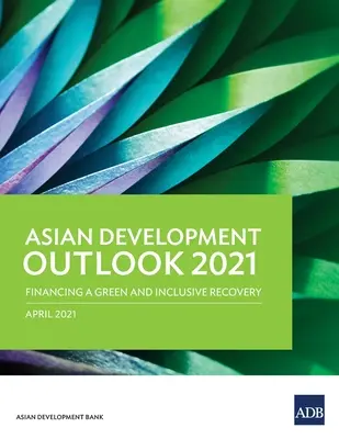 Perspectivele de dezvoltare ale Asiei (Ado) 2021: Finanțarea unei redresări ecologice și favorabile incluziunii - Asian Development Outlook (Ado) 2021: Financing a Green and Inclusive Recovery