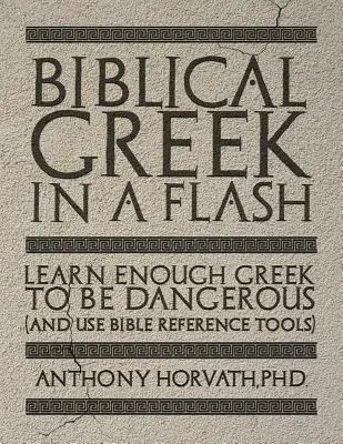 Greaca biblică într-o clipă: Învață suficientă greacă pentru a fi periculos și a folosi instrumentele de referință biblice - Biblical Greek in a Flash: Learn Enough Greek to Be Dangerous And Use Bible Reference Tools