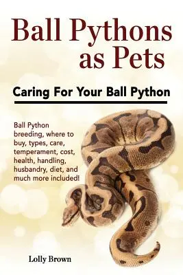 Pythons Ball ca animale de companie: Ball Python de reproducere, în cazul în care pentru a cumpăra, tipuri, îngrijire, temperament, costuri, sănătate, manipulare, creșterea, dieta, și mult mai mult i - Ball Pythons as Pets: Ball Python breeding, where to buy, types, care, temperament, cost, health, handling, husbandry, diet, and much more i
