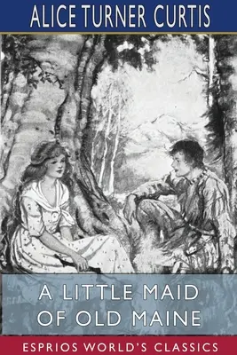 O mică domnișoară din vechiul Maine (Esprios Classics) - A Little Maid of Old Maine (Esprios Classics)