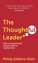 Liderul grijuliu: Cum să-ți folosești capul și inima pentru a-i inspira pe ceilalți - The Thoughtful Leader: How to Use Your Head and Your Heart to Inspire Others