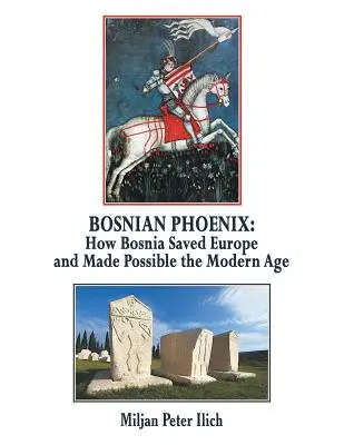 Phoenix bosniac: Cum Bosnia a salvat Europa și a făcut posibilă epoca modernă - Bosnian Phoenix: How Bosnia Saved Europe and Made Possible the Modern Age
