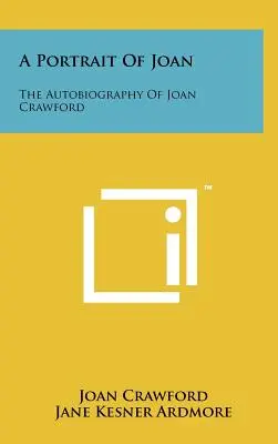 Un portret al lui Joan: Autobiografia lui Joan Crawford - A Portrait Of Joan: The Autobiography Of Joan Crawford