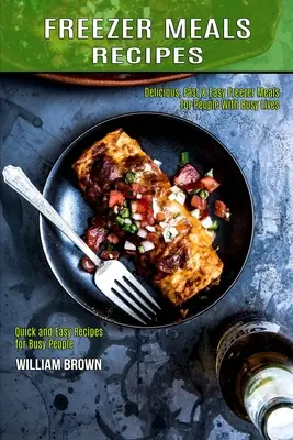 Rețete de mâncăruri la congelator: Mâncăruri delicioase, rapide și ușoare la congelator pentru oamenii cu vieți ocupate (Rețete rapide și ușoare pentru oameni ocupați) - Freezer Meals Recipes: Delicious, Fast & Easy Freezer Meals for People With Busy Lives (Quick and Easy Recipes for Busy People)