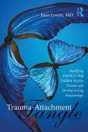 Trauma-Attachment Tangle: Modifying Emdr to Help Children Resolve Trauma and Develop Loving Relationships (Modificarea Emdr pentru a ajuta copiii să rezolve traumele și să dezvolte relații de iubire) - Trauma-Attachment Tangle: Modifying Emdr to Help Children Resolve Trauma and Develop Loving Relationships