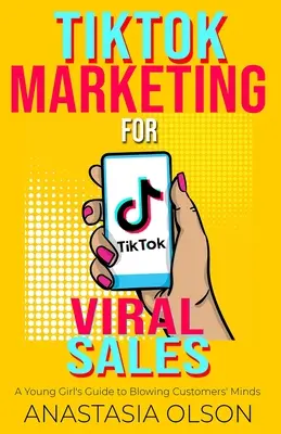 Marketing TikTok pentru vânzări virale: Ghidul unei tinere pentru a înnebuni mințile clienților - TikTok Marketing for Viral Sales: A Young Girl's Guide to Blowing Customers' Minds